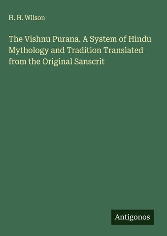 The Vishnu Purana. A System of Hindu Mythology and Tradition Translated from the Original Sanscrit