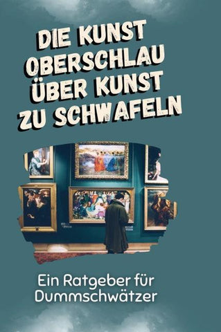 Die Kunst oberschlau über Kunst zu schwafeln