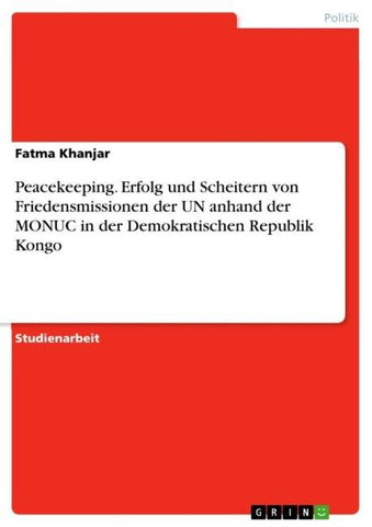 Peacekeeping. Erfolg und Scheitern von Friedensmissionen der UN anhand der MONUC in der Demokratischen Republik Kongo