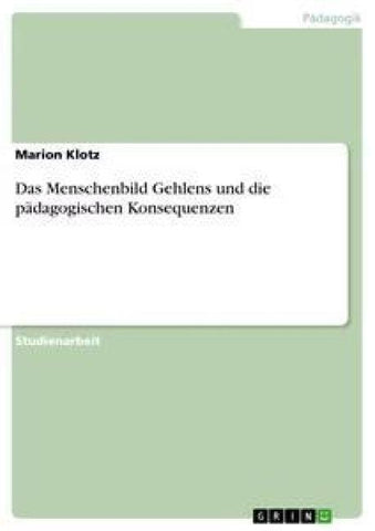 Das Menschenbild Gehlens und die pädagogischen Konsequenzen