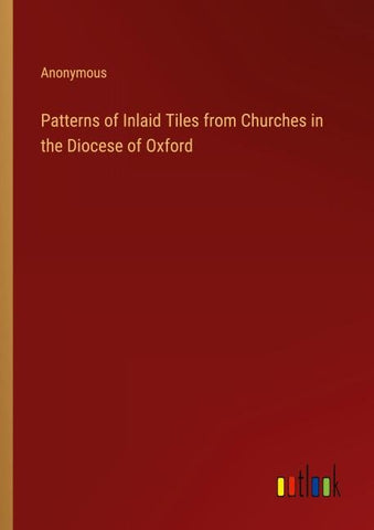 Patterns of Inlaid Tiles from Churches in the Diocese of Oxford