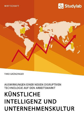 Künstliche Intelligenz und Unternehmenskultur. Auswirkungen einer neuen disruptiven Technologie auf den Arbeitsmarkt