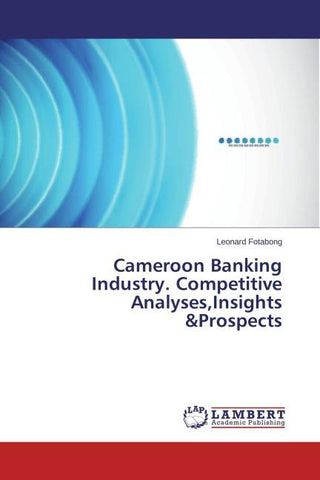 Cameroon Banking Industry. Competitive Analyses,Insights &Prospects
