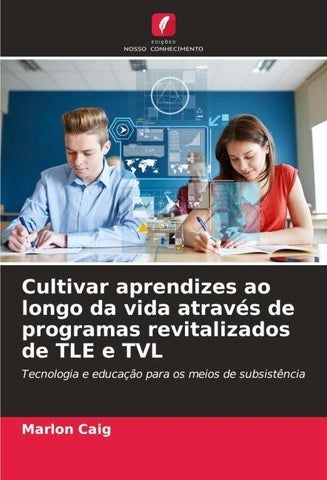 Cultivar aprendizes ao longo da vida através de programas revitalizados de TLE e TVL