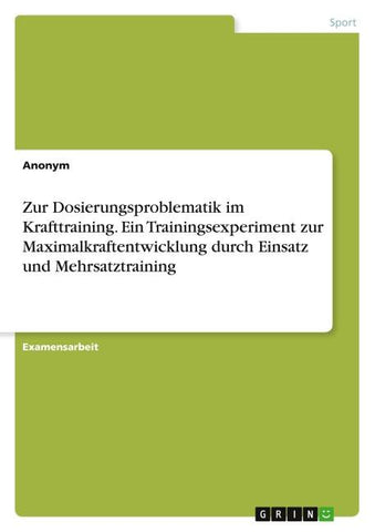 Zur Dosierungsproblematik im Krafttraining. Ein Trainingsexperiment zur Maximalkraftentwicklung durch Einsatz und Mehrsatztraining