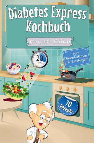 Diabetes Express Kochbuch mit 70 Rezepten für Berufstätige & Einsteiger - Kompakt Edition -