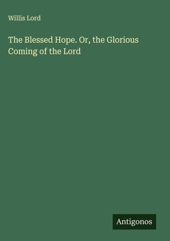 The Blessed Hope. Or, the Glorious Coming of the Lord