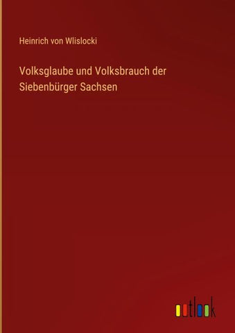 Volksglaube und Volksbrauch der Siebenbürger Sachsen