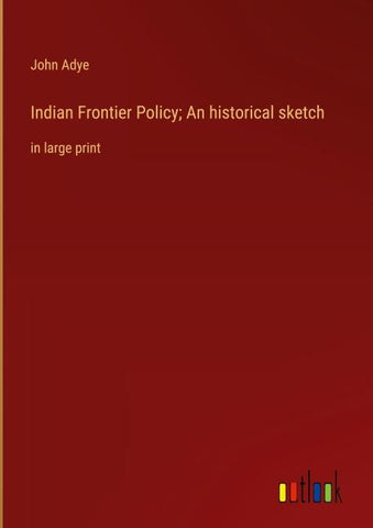 Indian Frontier Policy; An historical sketch