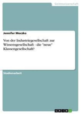 Von der Industriegesellschaft zur Wissensgesellschaft - die "neue" Klassengesellschaft?