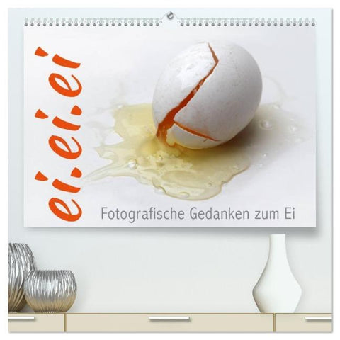 ei.ei.ei – Fotografische Gedanken zum Ei (hochwertiger Premium Wandkalender 2026 DIN A2 quer), Kunstdruck in Hochglanz