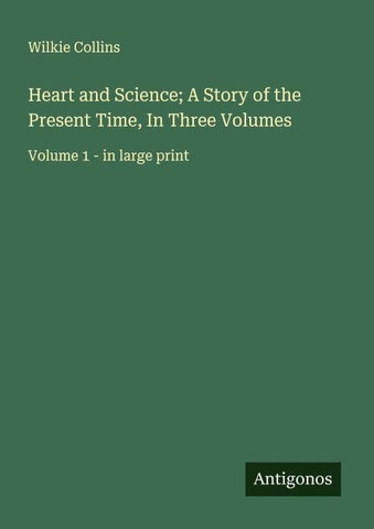 Heart and Science; A Story of the Present Time, In Three Volumes