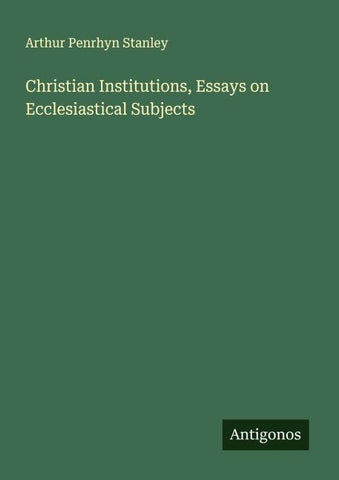 Christian Institutions, Essays on Ecclesiastical Subjects
