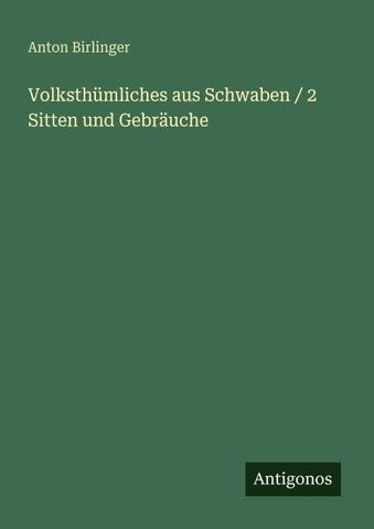 Volksthümliches aus Schwaben / 2 Sitten und Gebräuche