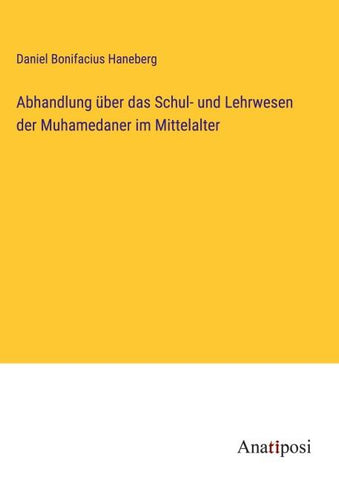 Abhandlung über das Schul- und Lehrwesen der Muhamedaner im Mittelalter