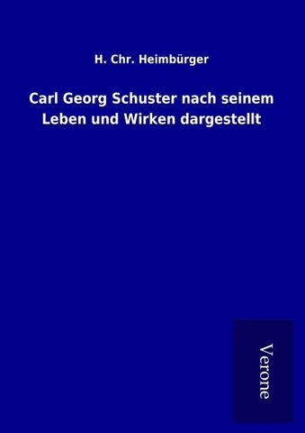 Carl Georg Schuster nach seinem Leben und Wirken dargestellt