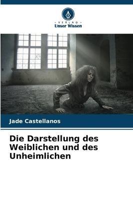Die Darstellung des Weiblichen und des Unheimlichen