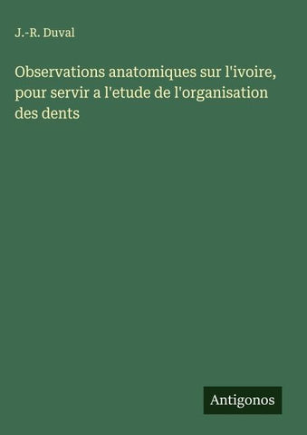 Observations anatomiques sur l'ivoire, pour servir a l'etude de l'organisation des dents