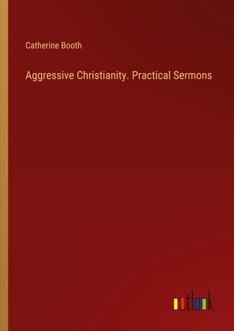 Aggressive Christianity. Practical Sermons