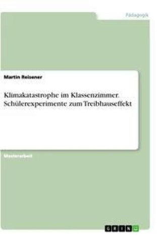 Klimakatastrophe im Klassenzimmer. Schülerexperimente zum Treibhauseffekt