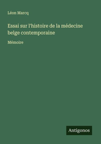 Essai sur l'histoire de la médecine belge contemporaine