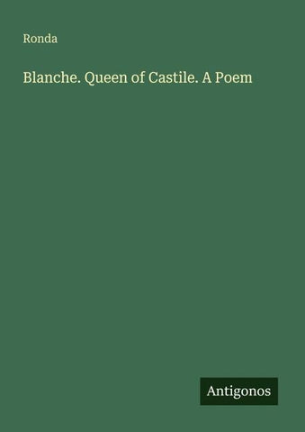 Blanche. Queen of Castile. A Poem