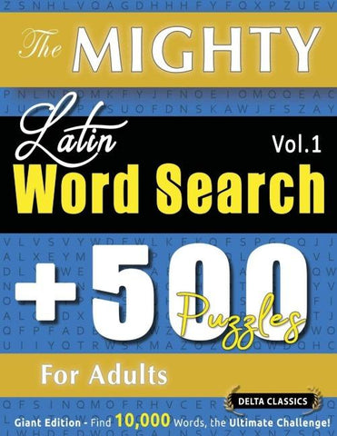 THE MIGHTY LATIN WORD SEARCH - 500 PUZZLES FOR ADULTS - DELTA CLASSICS - GIANT EDITION - FIND 10,000 WORDS, THE ULTIMATE CHALLENGE!
