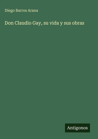 Don Claudio Gay, su vida y sus obras