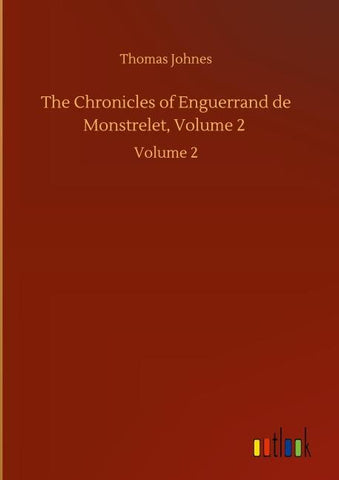The Chronicles of Enguerrand de Monstrelet, Volume 2
