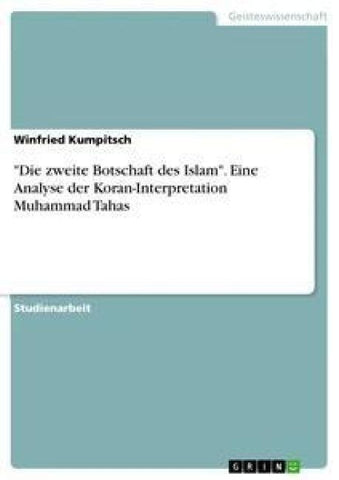 "Die zweite Botschaft des Islam". Eine Analyse der Koran-Interpretation Muhammad Tahas