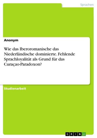 Wie das Iberoromanische das Niederländische dominierte. Fehlende Sprachloyalität als Grund für das Curaçao-Paradoxon?