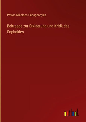 Beitraege zur Erklaerung und Kritik des Sophokles