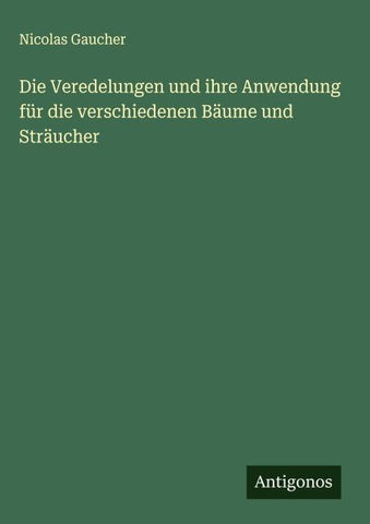 Die Veredelungen und ihre Anwendung für die verschiedenen Bäume und Sträucher