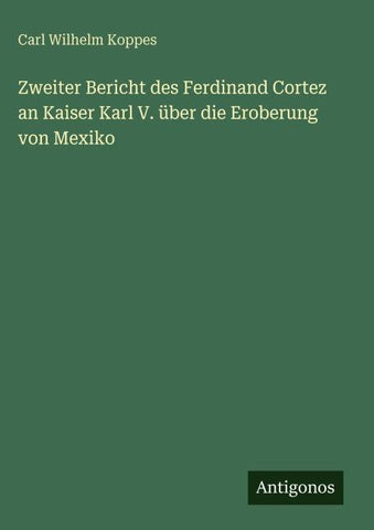 Zweiter Bericht des Ferdinand Cortez an Kaiser Karl V. über die Eroberung von Mexiko
