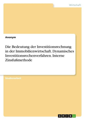 Die Bedeutung der Investitionsrechnung in der Immobilienwirtschaft. Dynamisches Investitionsrechenverfahren. Interne Zinsfußmethode