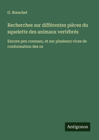 Recherches sur différentes pièces du squelette des animaux vertébrés