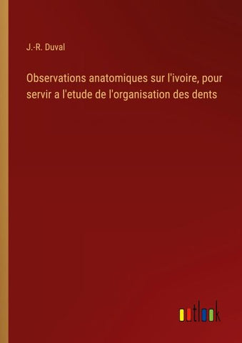 Observations anatomiques sur l'ivoire, pour servir a l'etude de l'organisation des dents