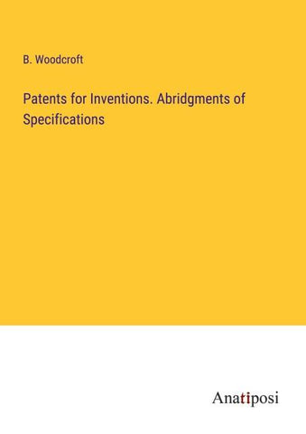 Patents for Inventions. Abridgments of Specifications