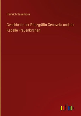 Geschichte der Pfalzgräfin Genovefa und der Kapelle Frauenkirchen