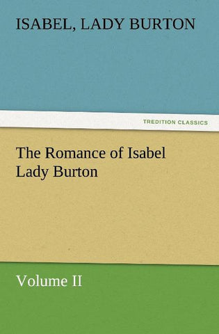 The Romance of Isabel Lady Burton Volume II