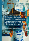 Retrospection and Revision in Modern and Contemporary Art, Literature and Music