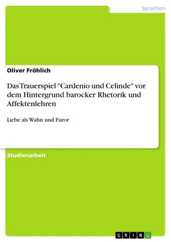 Das Trauerspiel "Cardenio und Celinde" vor dem Hintergrund barocker Rhetorik und Affektenlehren