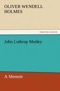 John Lothrop Motley, A Memoir - Complete
