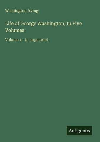 Life of George Washington; In Five Volumes