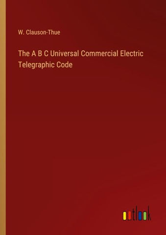 The A B C Universal Commercial Electric Telegraphic Code