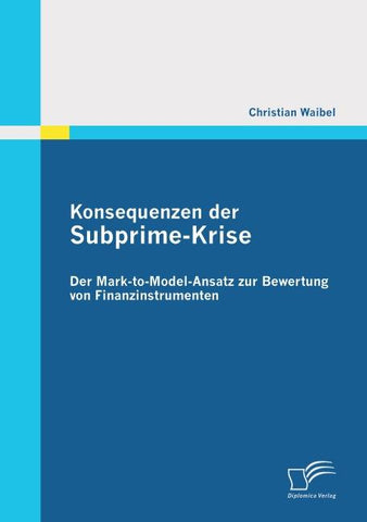 Konsequenzen der Subprime-Krise: Der Mark-to-Model-Ansatz zur Bewertung von Finanzinstrumenten