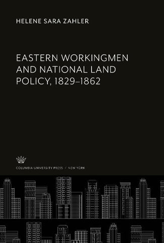 Eastern Workingmen and National Land Policy, 1829-1862