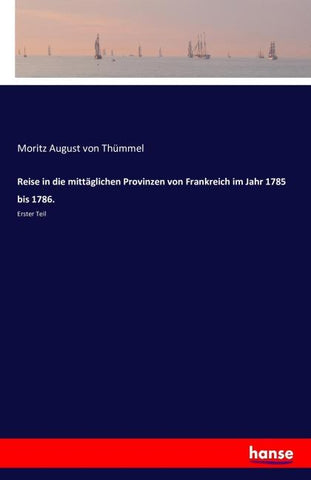 Reise in die mittäglichen Provinzen von Frankreich im Jahr 1785 bis 1786.