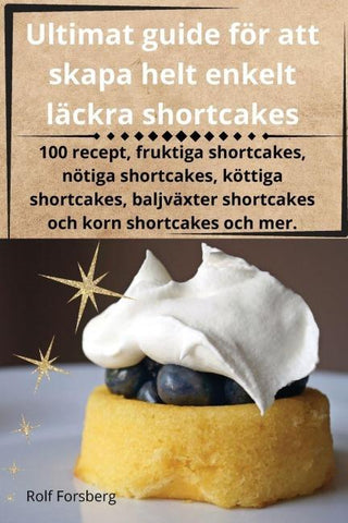 Ultimat guide för att skapa helt enkelt läckra shortcakes