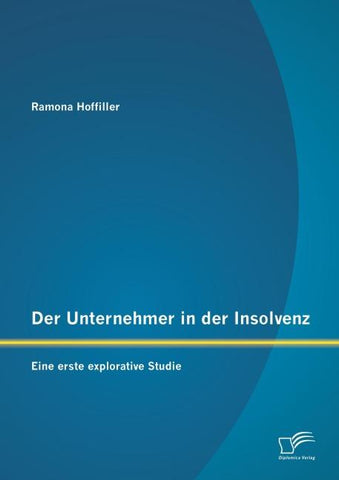 Der Unternehmer in der Insolvenz: Eine erste explorative Studie